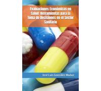 Evaluaciones Económicas en Salud: Herramientas para la Toma de Decisiones en el Sector Sanitario