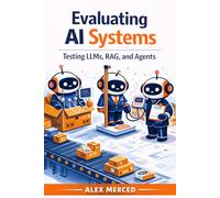 Evaluating AI Systems: Testing LLMs, RAG, and Agents (Merced Books on Agentic AI and Data)