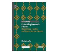 Evaluating Economic Success: Happiness, Health, and Basic Human Needs (Wellbeing in Politics and Policy)