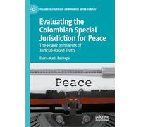 Evaluating the Colombian Special Jurisdiction for Peace: The Power and Limits of Judicial-Based Truth (Palgrave Studies in Compromise after Conflict)