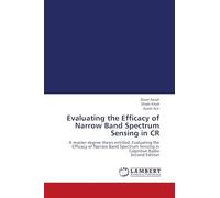 Evaluating the Efficacy of Narrow Band Spectrum Sensing in CR: A master degree thesis entitled: Evaluating the Efficacy of Narrow Band Spectrum Sensing in Cognitive Radio Second Edition