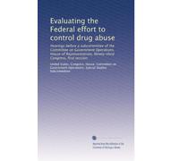 Evaluating the Federal effort to control drug abuse: Hearings before a subcommittee of the Committee on Government Operations, House of Representatives, Ninety-third Congress, first session: Volume 2