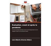 Évaluation, avant et après la pandémie: Ce livre est l'aboutissement d'une vie d'enseignement et d'un voyage à travers une variété de sujets