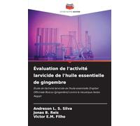 Évaluation de l'activité larvicide de l'huile essentielle de gingembre: Étude de l'activité larvicide de l'huile essentielle Zingiber Officinale Roscoe (gingembre) contre le moustique Aedes Aegypt