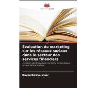 Évaluation du marketing sur les réseaux sociaux dans le secteur des services financiers: Utilisation des stratégies de marketing sur les réseaux sociaux dans la pratique