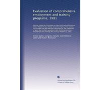 Evaluation of comprehensive employment and training programs, 1981: Hearing before the Committee on Labor and Human Resources, Un...