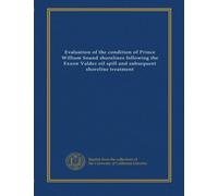 Evaluation of the condition of Prince William Sound shorelines following the Exxon Valdez oil spill and subsequent shoreline treatment