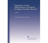 Evaluation of the effectiveness of Federal funding of public libraries: A study