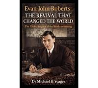 Evan John Roberts - The Revival That Changed the World: The Global Impact of the Welsh Awakening