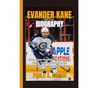 Evander Kane Biography: From Power Forward to Controversial Star - The Rise, Struggles, and Redemption of a Fearless NHL Fighter
