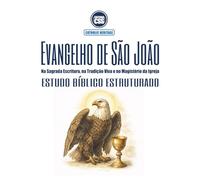 Evangelho de São João - Estudo Bíblico Estruturado: Na Sagrada Escritura, na Tradição Viva e no Magistério da Igreja (CATHOLIC HERITAGE)