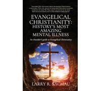 Evangelical Christianity: HISTORY'S MOST AMAZING MENTAL ILLNESS: An Outsider's guide to Evangelical Christianity