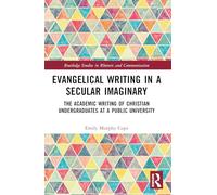 Evangelical Writing in a Secular Imaginary: The Academic Writing of Christian Undergraduates at a Public University (Routledge Studies in Rhetoric and Communication)