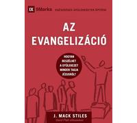 Evangelism / AZ EVANGELIZÁCIÓ: How the Whole Church Speaks of Jesus / HOGYAN BESZÉLHET A GYÜLEKEZET MINDEN TAGJA JÉZUSRÓL? (Building Healthy Churches (Hungarian))