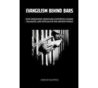 Evangelism Behind Bars: How Imprisoned Christians Converted Guards, Cellmates, and Officials in the Ancient World (Early Church Histories by Anselm Caldwell)