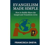 Evangelism made simple: How to Boldly Share the Gospel and Transform Lives