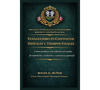 Evangelismo en contextos difíciles y tiempos finales: Cómo predicar con valentía en medio de oposición, confusión y resistencia espiritual: 9 (Evangelismo, Misiones y Expansión Global)