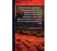 Evangeliste Manelmi ... Commentariolum De Quibusdam Gestis Francisci Barbari Praefecti Praesidii Brixiae In Bello Gallico Seu De Obsidione Brixiae 1438