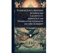 Evangelium S. Mathaei In Linguam Calmucco-mongolicam Translatum Ab Jsaaco Jacobo Schmidt