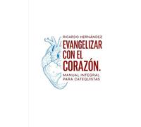 Evangelizar con el Corazón: Manual Integral para Catequistas