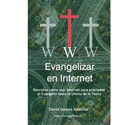 Evangelizar en Internet: Descubre cómo usar Internet para proclamar el Evangelio hasta lo último de la Tierra