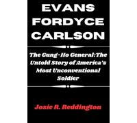EVANS FORDYCE CARLSON: The Gung-Ho General:The Untold Story of America’s Most Unconventional General