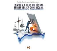 Evasión y elusión fiscal en República Dominicana. Retos y propuestas para un Sistema Tributario justo (Colección Dorada Editorial c.a)