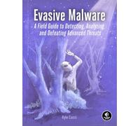 Evasive Malware: A Field Guide to Detecting, Analyzing, and Defeating Advanced Threats: Understanding Deceptive and Self-Defending Threats
