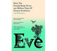 Eve: How The Female Body Drove 200 Million Years of Human Evolution (Longlisted for the Women's Prize for Non-Fiction)