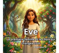 Eve, la première femme et le choix qui changea tout. Personnage biblique, livre chrétien pour enfant: Livre chrétien enfant 10 ans, (Les personnages de la bible)