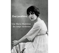 Eve Lavallière: Une Marie-Madeleine des temps modernes