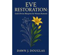 Eve Restoration: God’s Divine Blueprint for Women Restored