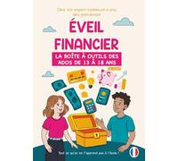 Éveil Financier - La Boîte à Outils des Ados de 13 à 18 ans : Apprendre à gérer son argent, économiser et construire son avenir: Un guide pratique, ... l’argent pas à pas dès l’adolescence.