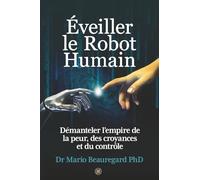Éveiller le Robot Humain: Démanteler l’empire de la peur, des croyances et du contrôle