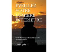 EVEILLEZ VOTRE LUMIERE INTERIEURE: Guide Alchimique de Guérison et de reconnexion à soi