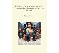 Evelina, Or, the History of a Young Lady's Entrance into the World (Classic Books)