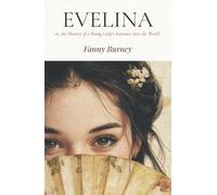 Evelina, or the History of a Young Lady's Entrance into the World: Society, Scandal, and Self-Discovery