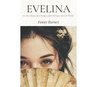 Evelina, or the History of a Young Lady's Entrance into the World: Society, Scandal, and Self-Discovery