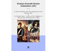 Evelyn Everett-Green Collection (IV): Clerk Oxford Adventures Barons Taunton Town Rebellion James Duke Monmouth (Top Classics)