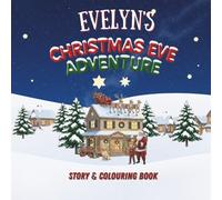 Evelyn's Christmas Eve Adventure!: YOUR CHILD, THE CHRISTMAS HERO! A Personalized Story & Colouring Book featuring your child.