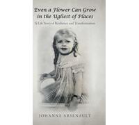 Even a Flower Can Grow in the Ugliest of Places: A Life Story of Resilience and Transformation