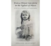 Even a Flower Can Grow in the Ugliest of Places: A Life Story of Resilience and Transformation