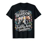 Even A Warrior Gets A Little Tummy Ache Sometimes - Camiseta