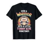 Even A Warrior Gets A Little Tummy Ache Sometimes - Camiseta
