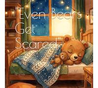 "Even Bears Get Scared": A story about feeling afraid - and being brave anyway (Big Feelings, Little Hearts)