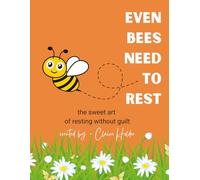 Even Bees Need to Rest: The Sweet Art of Resting Without Guilt (The Art of Animal Rest; Color. Breathe. Let Go.)