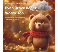 Even Brave Bears Worry Too: A Story About Big Feelings for Children Who Worry (Three Little Friends)