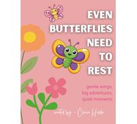 Even Butterflies Need to Rest: Gentle Wings, Big Adventures, Quiet Moments (The Art of Animal Rest; Color. Breathe. Let Go.)