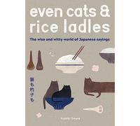 Even Cats and Rice Ladles: The Wise and Witty World of Japanese Sayings