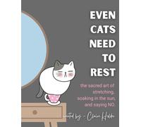 Even Cats Need to Rest: The Sacred Art of Stretching, Soaking in Sun, and Saying No (The Art of Animal Rest; Color. Breathe. Let Go.)